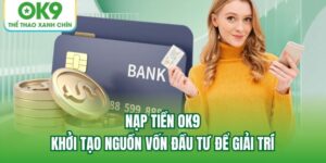 Read more about the article Nạp Tiền OK9 – Khởi Tạo Nguồn Vốn Đầu Tư Để Giải Trí